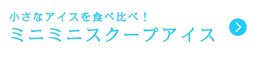 小さなアイスを食べ比べ! ミニミニスクープアイス