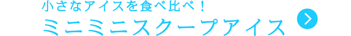 小さなアイスを食べ比べ!ミニミニスクープアイス