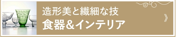 造形美と繊細な技食器＆インテリア