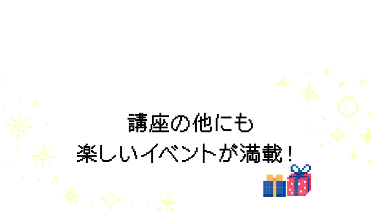 講座の他にも楽しいイベントが満載！