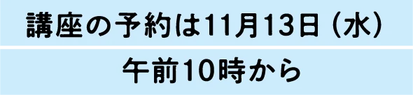 講座の予約は11月13日（水）午前10時から