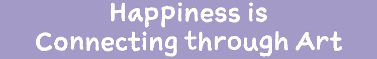 Happiness is Connecting through Art