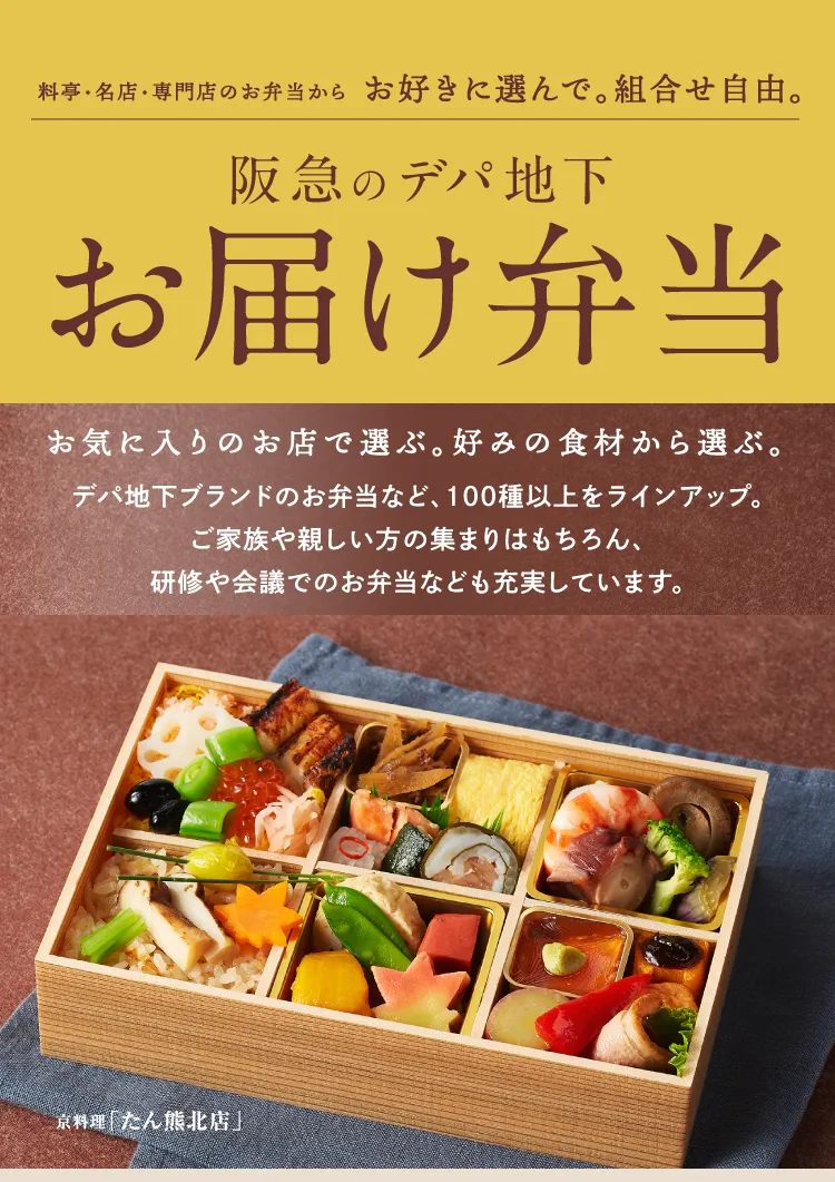 料亭・名店・専門店のお弁当からお好きに選んで。組合せ自由。阪急のデパ地下お届け弁当。集まる楽しみ、お弁当を選ぶ楽しみ。集まる日が決まったらまずお弁当の準備。デパ地下ブランドのおいしいお弁当、100種類以上からお選びいただけます。研修や会議用の手軽なお弁当も充実です。