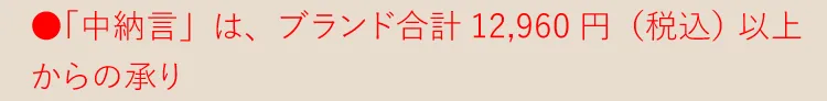 ●「中納言」は各ブランド合計12,960円（税込） 以上からの承り