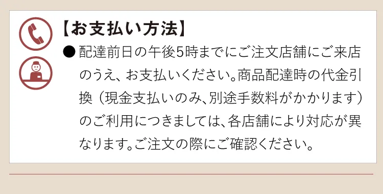 【お支払い方法】●配達前日の午後5時までにご注文店舗にご来店のうえ、お支払いください。商品配達時の代金引換（現金支払いのみ、別途手数料がかかります）のご利用につきましては、各店舗により対応が異なります。ご注文の際にご確認ください。