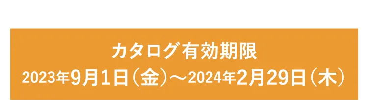 【カタログ有効期限】2024年9月1日（金）～2024年2月29日（木）