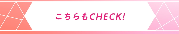 こちらもCHECK！