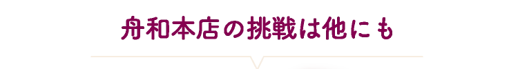 舟和本店の挑戦は他にも