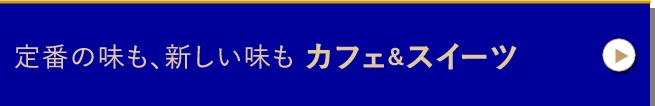 定番の味も、新しい味もカフェ＆スイーツ
