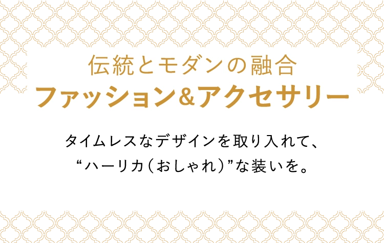 伝統とモダンの融合
						ファッション＆アクセサリー