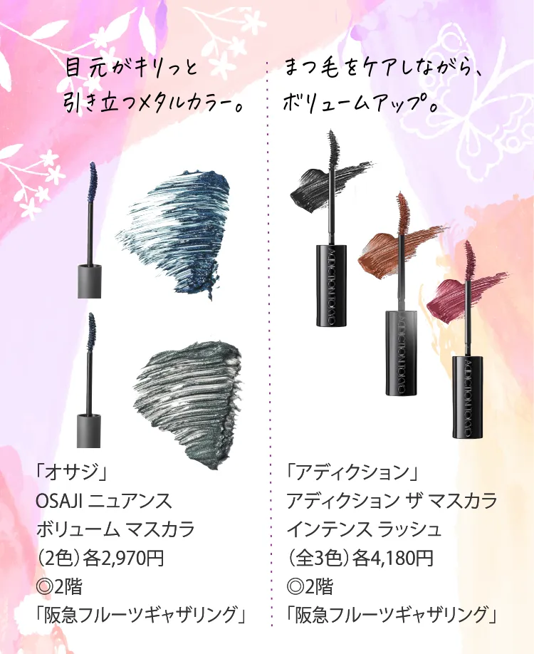 目元がキリっと引き立つメタルカラー。「オサジ」OSAJI ニュアンス ボリューム マスカラ（2色）各2,970円◎2階「阪急フルーツギャザリング」｜まつ毛をケアしながら、ボリュームアップ。「アディクション」アディクション ザ マスカラ　インテンス ラッシュ（全3色）各4,180円◎2階 阪急フルーツギャザリング」