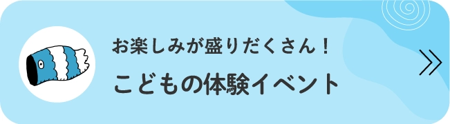 お楽しみが盛りだくさん！こどもの体験イベント