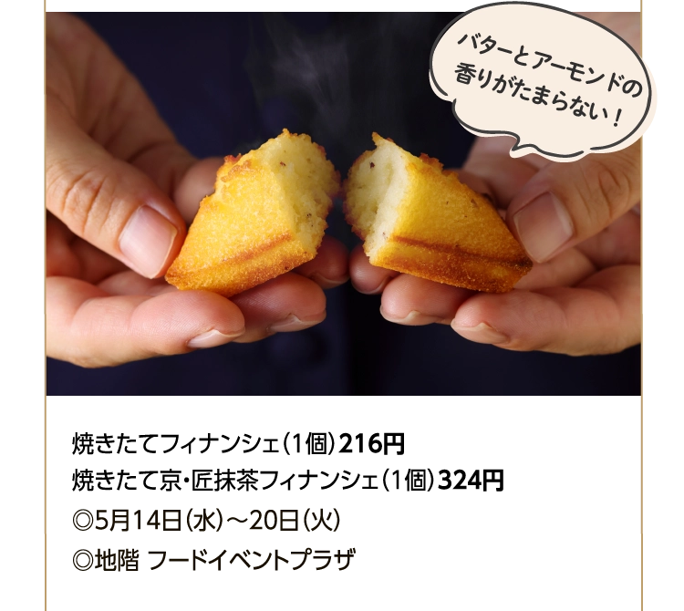 焼きたてフィナンシェ（1個）216円
						焼きたて京・匠抹茶フィナンシェ（1個）324円