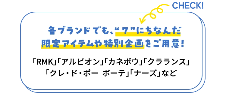 各ブランドでも、“ 7 ”にちなんだ限定アイテムや特別企画をご用意!