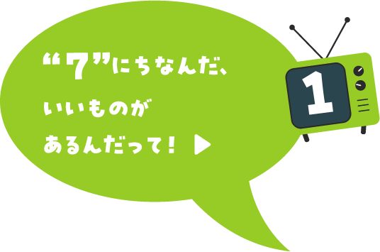 “７”にちなんだ、いいものがあるんだって！