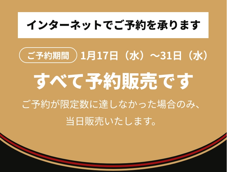 インターネットでご予約を承りますすべて予約販売ですご予約が限定数に達しなかった場合のみ、当日販売いたします。