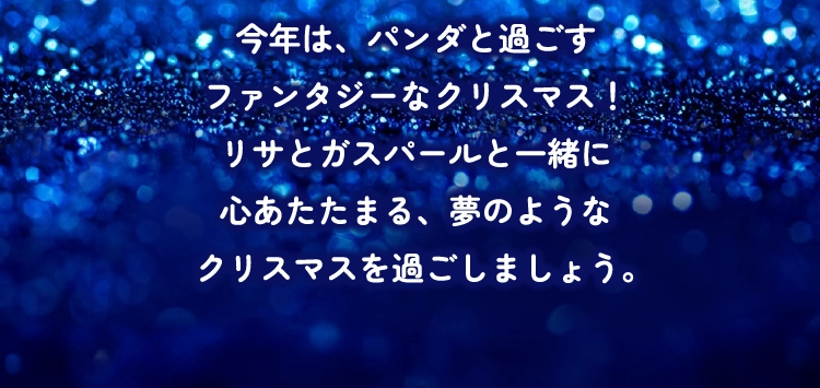 今年は、パンダと過ごすファンタジーなクリスマス!リサとガスパールと一緒に心あたたまる、夢のようなクリスマスを過ごしましょう。