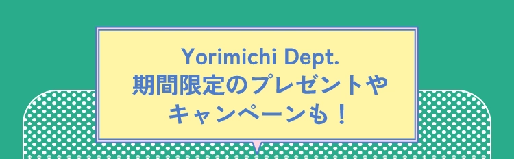 Yorimichi Dept.期間限定のプレゼントやキャンペーンも！