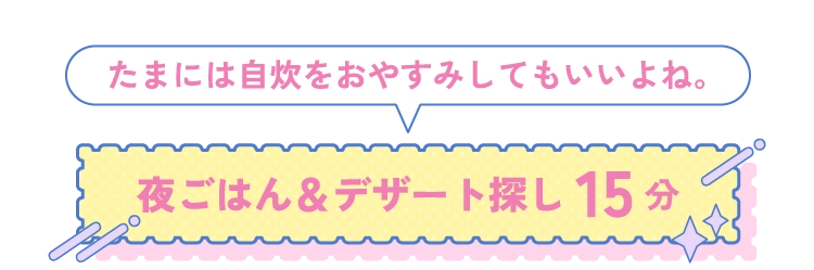 夜ごはん&デザート探し