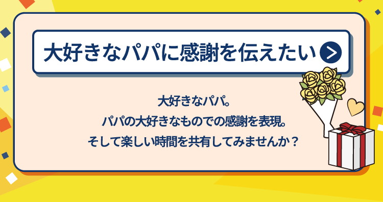 大好きなパパに感謝を伝えたい 大好きなパパ。パパの大好きなものでの感謝を表現。そして楽しい時間を共有してみませんか？