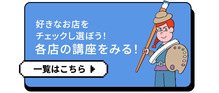 好きなお店をチェックし選ぼう!各店の講座をみる!