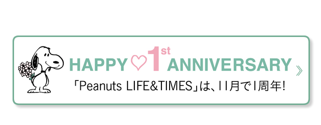 「Peanuts LIFE&TIMES」は、11月で1周年! ≫