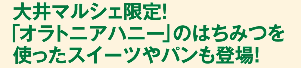 大井マルシェ限定！
				「オラトニアハニー」のはちみつを
				使ったスイーツやパンも登場！