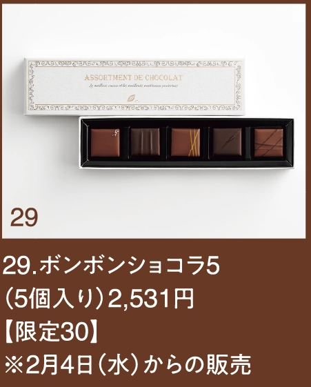 29.ボンボンショコラ5
（5個入り）2,531円 
【限定30】
※2月4日（水）からの販売
