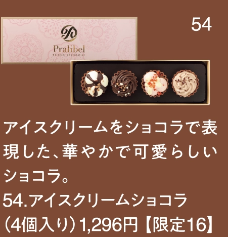アイスクリームをショコラで表現した、華やかで可愛らしいショコラ。
54.アイスクリームショコラ
（4個入り）1,296円 【限定16】 