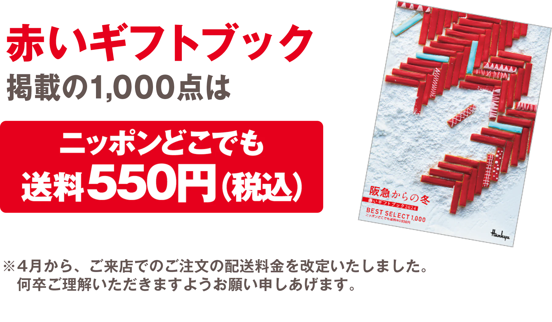 赤いギフトブック掲載の1,000点はニッポンどこでも送料550円（税込） ※4月から、ご来店でのご注文の配送料金を改定いたしました。何卒ご理解いただきますようお願い申しあげます。